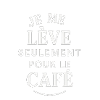 I get up for coffee