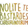 Nolite Te Bastardes Carborundorum