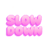 Slow down