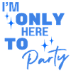Only Here To Party