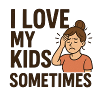 I Love My Kids Sometimes