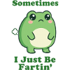 Sometimes I Just Be Fartin' Frog