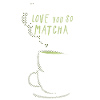 Je t’aime tellement, matcha petit proverbe