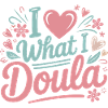 I Love What I Do Doula
