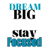 Dream big stay Focused 