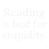 Reading harms stupidity