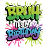 Bruh It's My Birthday