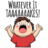 Whatever it TAAAAAKES!