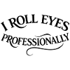 I roll my eyes professionally 