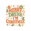Merry drunk, I'm Christmas