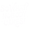 So What Nobody Cares
