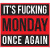 It's Fucking Monday Once Again
