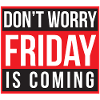 Don't Worry Friday is Coming