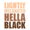 Lightly Melanated Hella Black