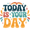 Today is your day