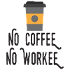 No Coffee No Workee