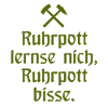 Ruhrpott lernse nich, Ruhrpott bisse. - Zollverein