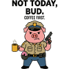 Not Today Bud Coffee First Pig Officer Funny 
