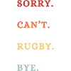 Sorry Can't Rugby Bye