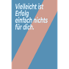Vielleicht ist Erfolg nichts für dich