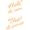 Hold the Vision, Trust the Process.