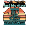 No Little Balls Just Big Discs Funny Disc Golf