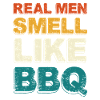 Real Men Smell Like BBQ