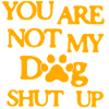 Tu n’es pas mon chien. Tais-toi.
