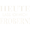 Heute lass ich mich erobern!