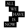 All we have is now - White/Black