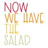 NOW WE HAVE THE SALAD