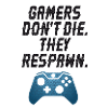 Gamers Don’t Die They Respawn