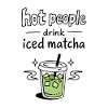 Hot People Drink Iced Matcha Statement