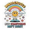 Undiagnosed but something ain't right