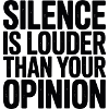 Silence is louder than your opinion
