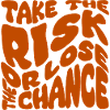 Take The Risk Or Lose The Chance