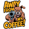 Away from my coffee!