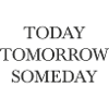 today tomorrow someday Wortdesign