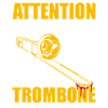 Attention Trombone Trombone Player Trombonist