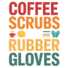 Coffee Scrubs and Rubber Gloves