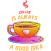 Coffee Is Always A Good Idea