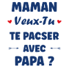 Maman veux-tu te pacser avec Papa