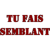 TU FAIS SEMBLANT