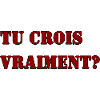 TU CROIS VRAIMENT?