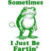 Sometimes I Just Be Fartin' Frog