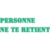 PERSONNE NE TE RETIENT
