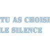 TU AS CHOISI LE SILENCE
