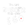 Bigger than your ego