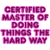 Certified Master of the Hard Way