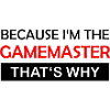 Because I'm the gamemaster Rollenspiel RPG